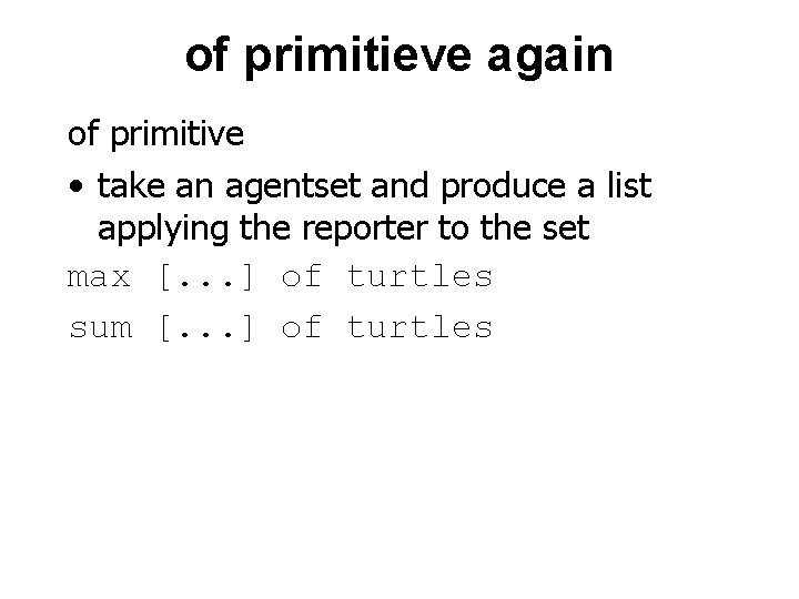 of primitieve again of primitive • take an agentset and produce a list applying