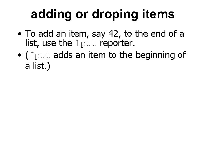 adding or droping items • To add an item, say 42, to the end