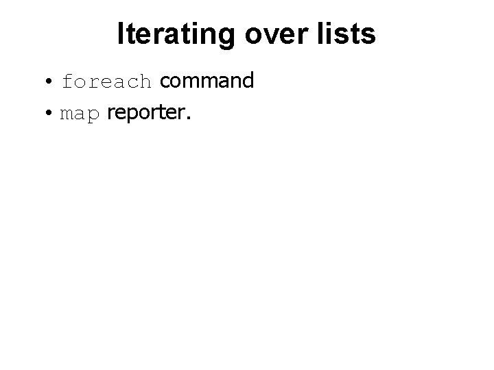 Iterating over lists • foreach command • map reporter. 