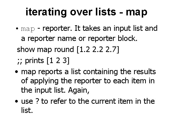 iterating over lists - map • map - reporter. It takes an input list