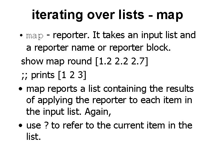 iterating over lists - map • map - reporter. It takes an input list