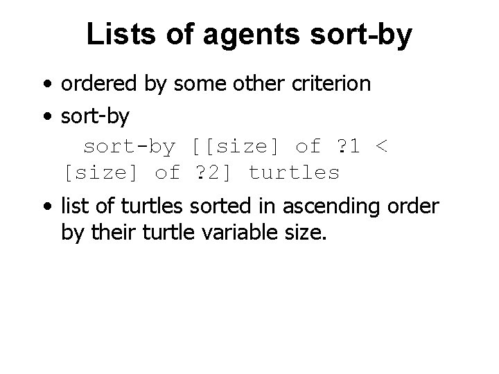 Lists of agents sort-by • ordered by some other criterion • sort-by [[size] of