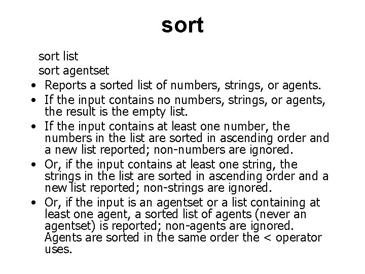 sort list sort agentset • Reports a sorted list of numbers, strings, or agents.