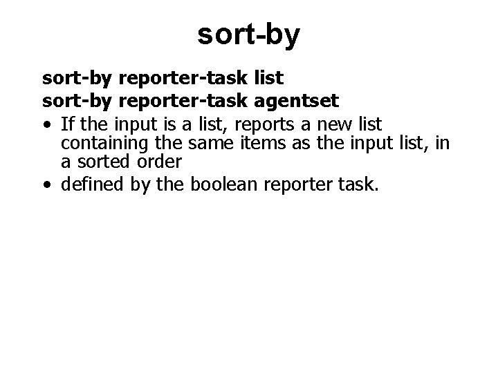 sort-by reporter-task list sort-by reporter-task agentset • If the input is a list, reports