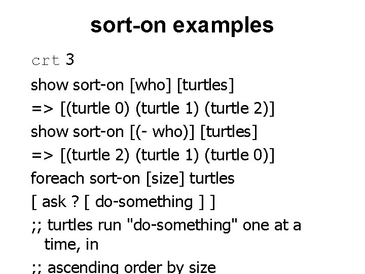 sort-on examples crt 3 show sort-on [who] [turtles] => [(turtle 0) (turtle 1) (turtle