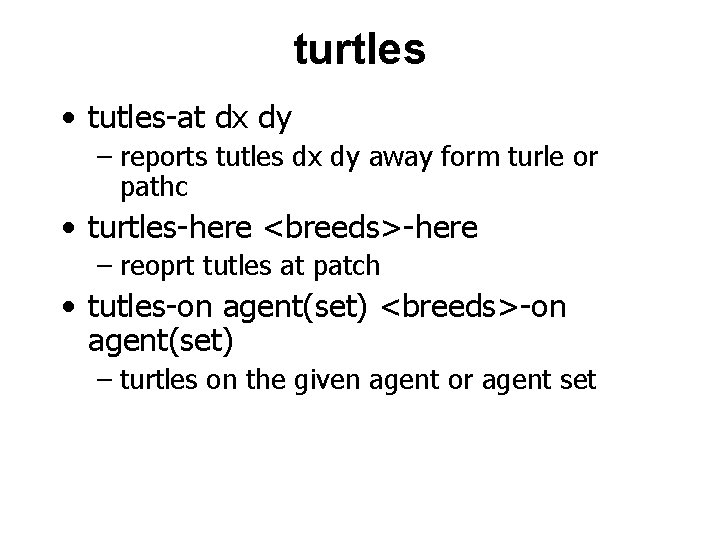 turtles • tutles-at dx dy – reports tutles dx dy away form turle or