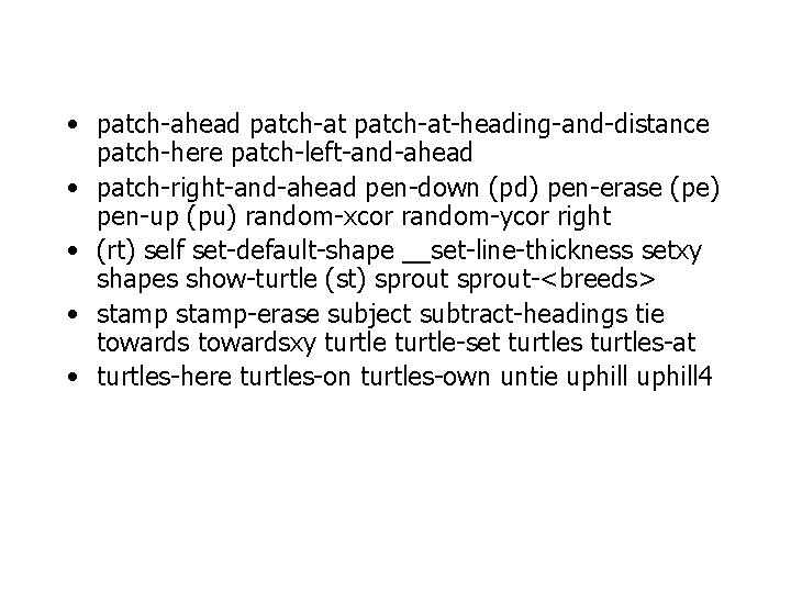  • patch-ahead patch-at-heading-and-distance patch-here patch-left-and-ahead • patch-right-and-ahead pen-down (pd) pen-erase (pe) pen-up (pu)