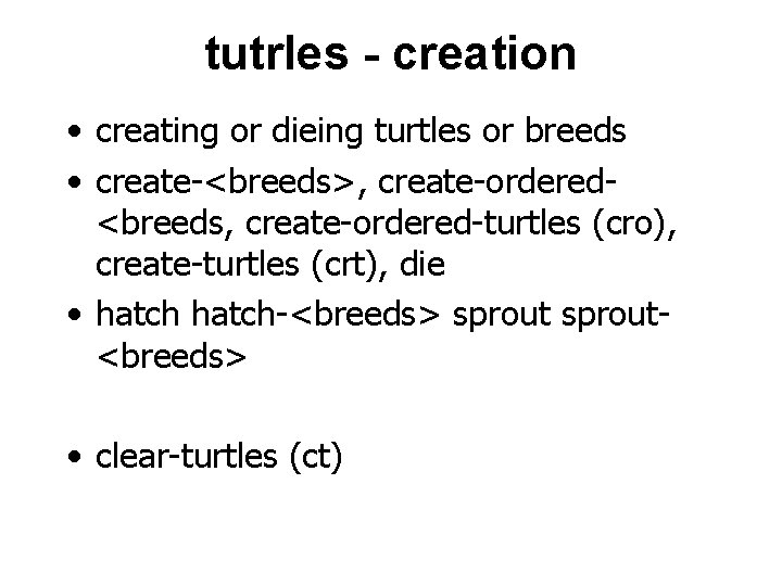 tutrles - creation • creating or dieing turtles or breeds • create-<breeds>, create-ordered<breeds, create-ordered-turtles