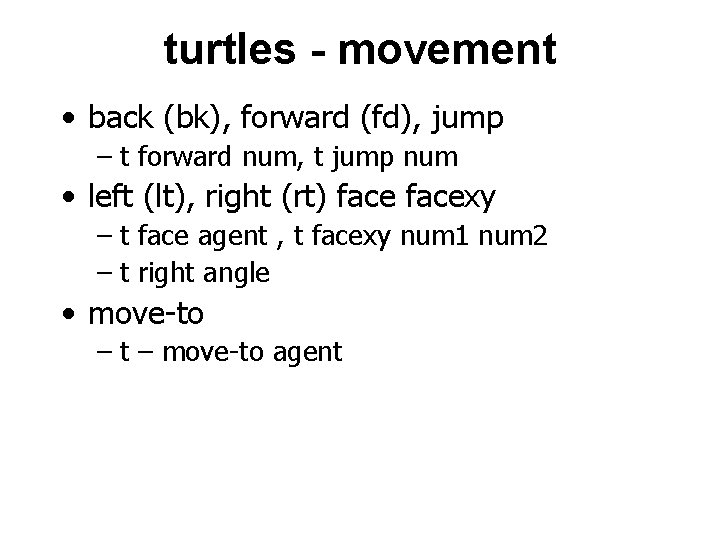 turtles - movement • back (bk), forward (fd), jump – t forward num, t