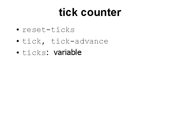 tick counter • reset-ticks • tick, tick-advance • ticks: variable 