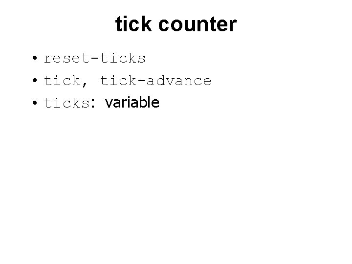 tick counter • reset-ticks • tick, tick-advance • ticks: variable 