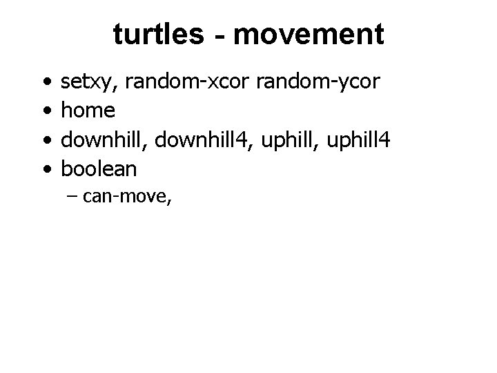 turtles - movement • • setxy, random-xcor random-ycor home downhill, downhill 4, uphill 4