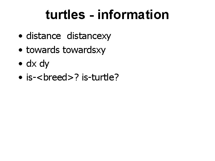 turtles - information • • distancexy towardsxy dx dy is-<breed>? is-turtle? 