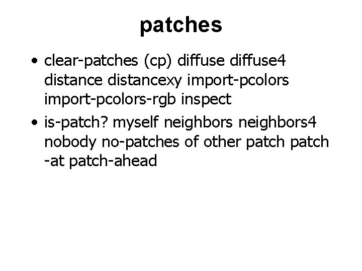 patches • clear-patches (cp) diffuse 4 distancexy import-pcolors-rgb inspect • is-patch? myself neighbors 4