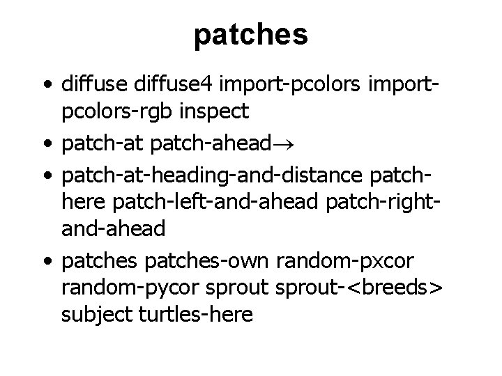 patches • diffuse 4 import-pcolors importpcolors-rgb inspect • patch-at patch-ahead • patch-at-heading-and-distance patchhere patch-left-and-ahead