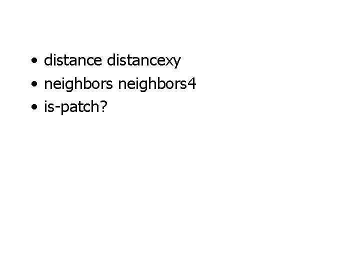  • distancexy • neighbors 4 • is-patch? 