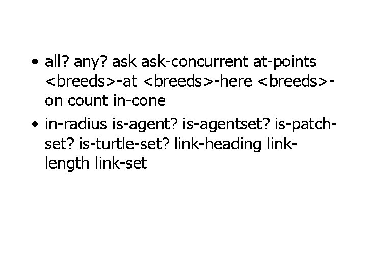  • all? any? ask-concurrent at-points <breeds>-at <breeds>-here <breeds>on count in-cone • in-radius is-agent?