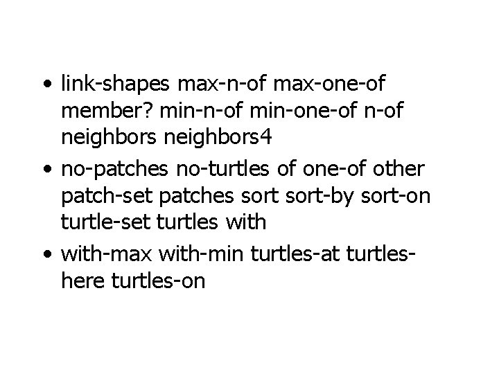  • link-shapes max-n-of max-one-of member? min-n-of min-one-of neighbors 4 • no-patches no-turtles of