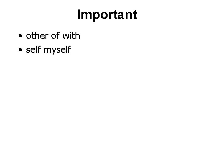 Important • other of with • self myself 