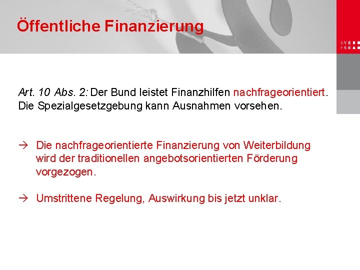 Öffentliche Finanzierung Art. 10 Abs. 2: Der Bund leistet Finanzhilfen nachfrageorientiert. Die Spezialgesetzgebung kann