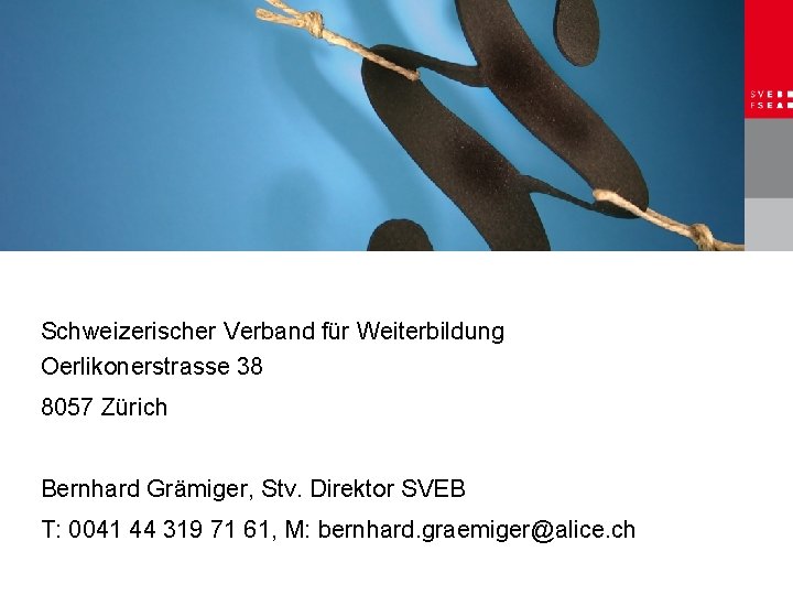 Schweizerischer Verband für Weiterbildung Oerlikonerstrasse 38 8057 Zürich Bernhard Grämiger, Stv. Direktor SVEB T: