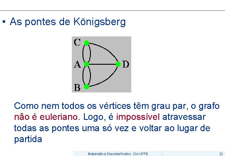  • As pontes de Königsberg Como nem todos os vértices têm grau par,