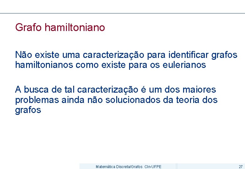Grafo hamiltoniano Não existe uma caracterização para identificar grafos hamiltonianos como existe para os