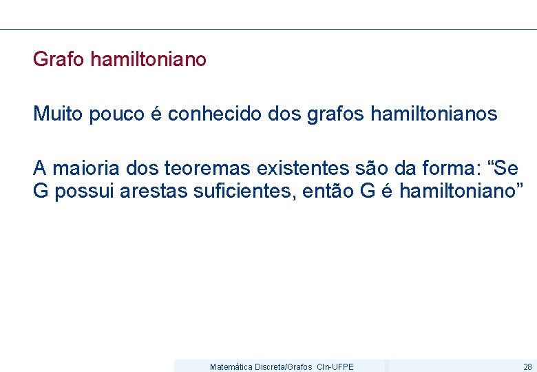 Grafo hamiltoniano Muito pouco é conhecido dos grafos hamiltonianos A maioria dos teoremas existentes