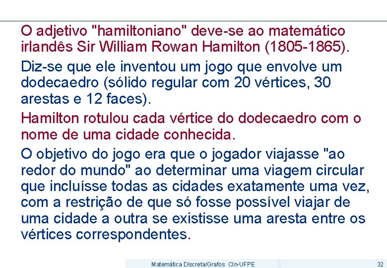 O adjetivo "hamiltoniano" deve-se ao matemático irlandês Sir William Rowan Hamilton (1805 -1865). Diz-se