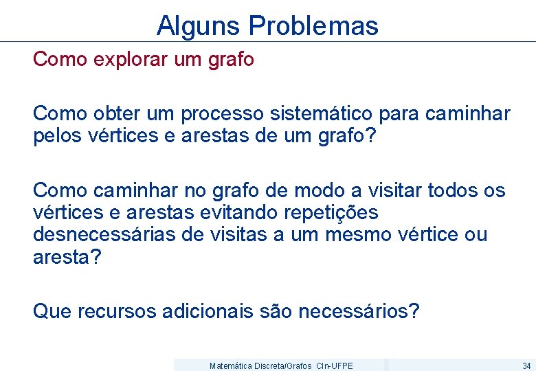 Alguns Problemas Como explorar um grafo Como obter um processo sistemático para caminhar pelos