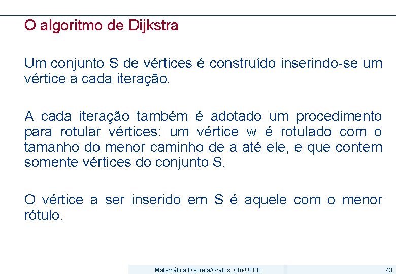O algoritmo de Dijkstra Um conjunto S de vértices é construído inserindo-se um vértice