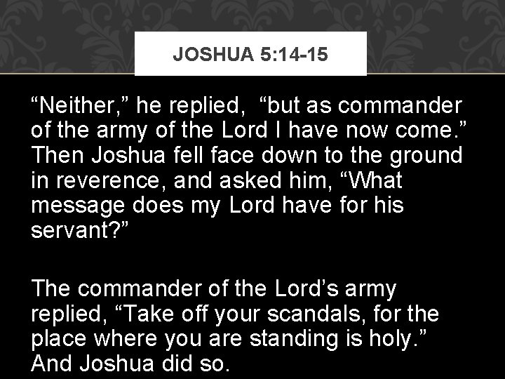 JOSHUA 5: 14 -15 “Neither, ” he replied, “but as commander of the army