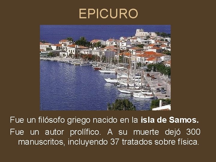 EPICURO Fue un filósofo griego nacido en la isla de Samos. Fue un autor