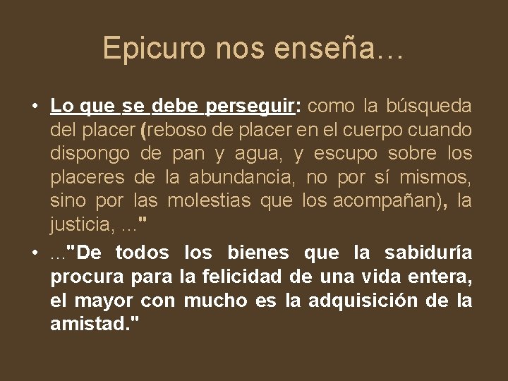 Epicuro nos enseña… • Lo que se debe perseguir: como la búsqueda del placer