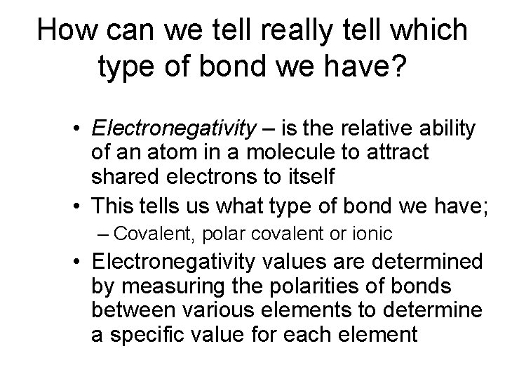 How can we tell really tell which type of bond we have? • Electronegativity