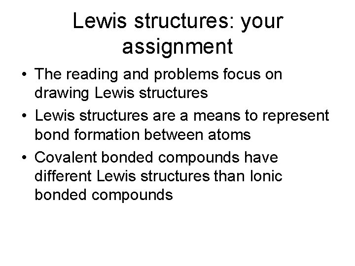 Lewis structures: your assignment • The reading and problems focus on drawing Lewis structures
