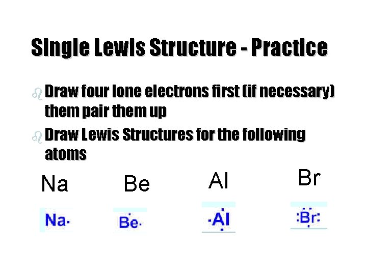 Single Lewis Structure - Practice b Draw four lone electrons first (if necessary) them
