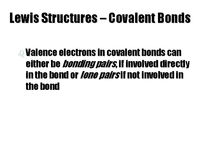 Lewis Structures – Covalent Bonds b Valence electrons in covalent bonds can either be