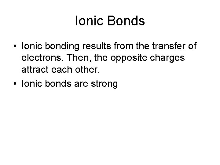 Ionic Bonds • Ionic bonding results from the transfer of electrons. Then, the opposite