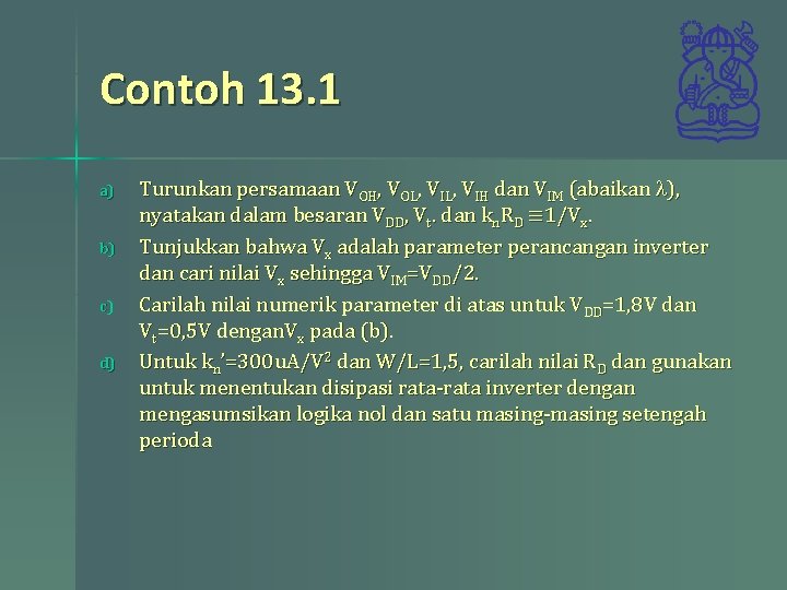 Contoh 13. 1 a) b) c) d) Turunkan persamaan VOH, VOL, VIH dan VIM