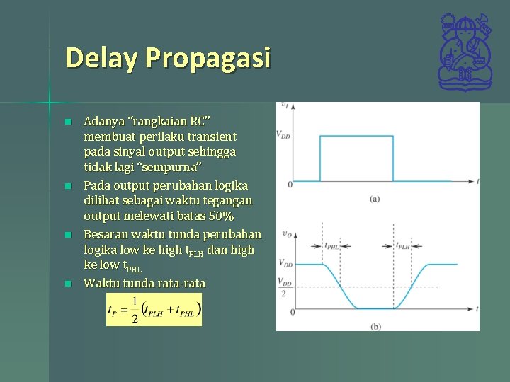 Delay Propagasi n n Adanya “rangkaian RC” membuat perilaku transient pada sinyal output sehingga