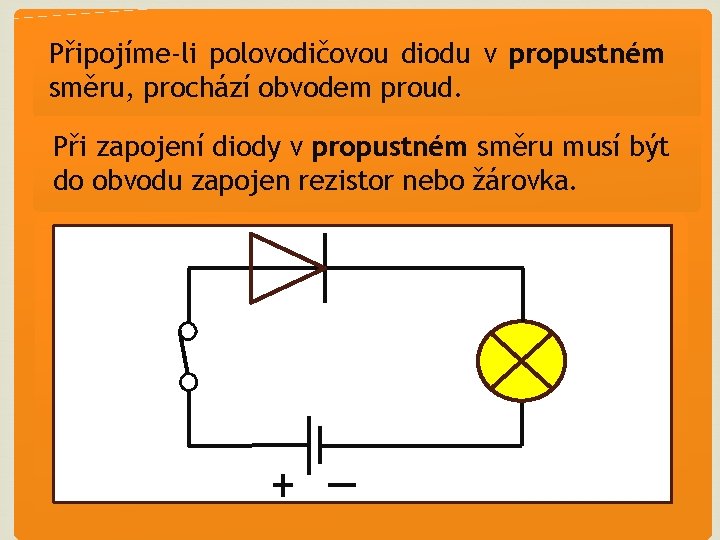 Připojíme-li polovodičovou diodu v propustném směru, prochází obvodem proud. Při zapojení diody v propustném