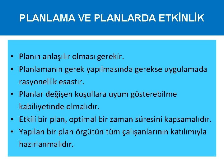 PLANLAMA VE PLANLARDA ETKİNLİK • Planın anlaşılır olması gerekir. • Planlamanın gerek yapılmasında gerekse