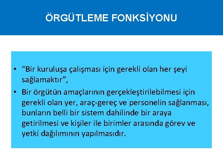 ÖRGÜTLEME FONKSİYONU • “Bir kuruluşa çalışması için gerekli olan her şeyi sağlamaktır”, • Bir