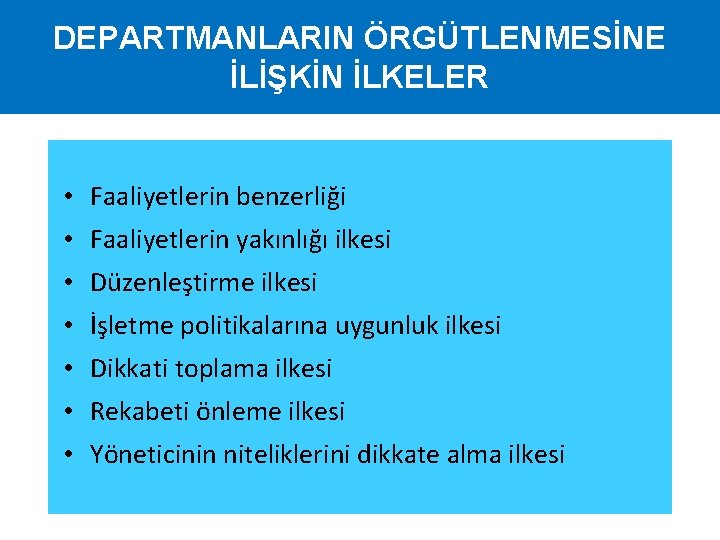 DEPARTMANLARIN ÖRGÜTLENMESİNE İLİŞKİN İLKELER • Faaliyetlerin benzerliği • Faaliyetlerin yakınlığı ilkesi • Düzenleştirme ilkesi