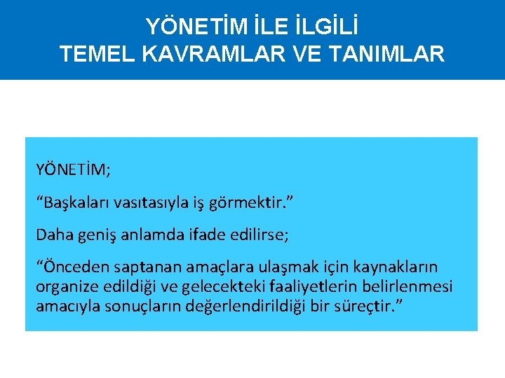 YÖNETİM İLE İLGİLİ TEMEL KAVRAMLAR VE TANIMLAR YÖNETİM; “Başkaları vasıtasıyla iş görmektir. ” Daha