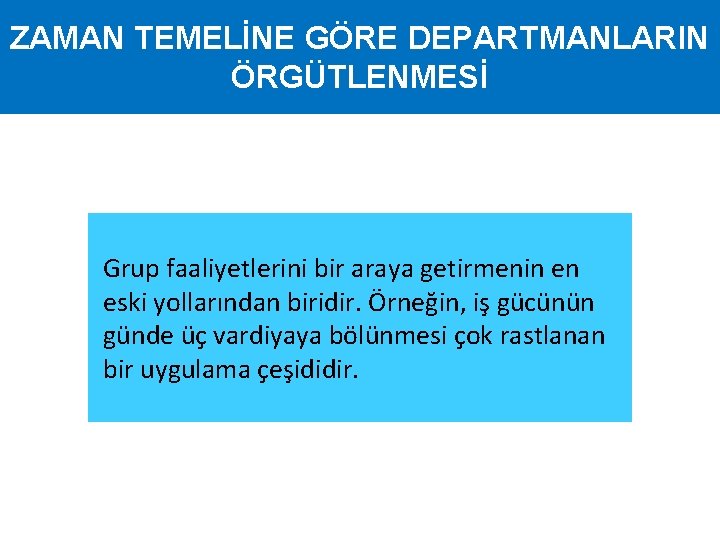 ZAMAN TEMELİNE GÖRE DEPARTMANLARIN ÖRGÜTLENMESİ Grup faaliyetlerini bir araya getirmenin en eski yollarından biridir.