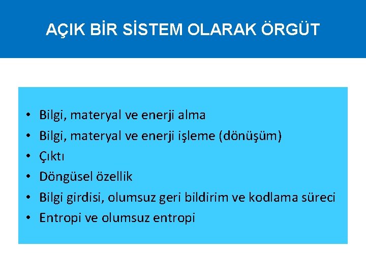 AÇIK BİR SİSTEM OLARAK ÖRGÜT • • • Bilgi, materyal ve enerji alma Bilgi,