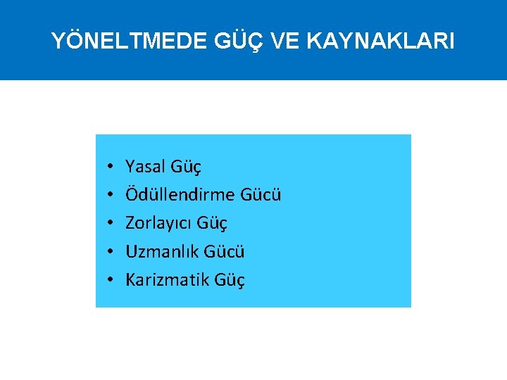 YÖNELTMEDE GÜÇ VE KAYNAKLARI • • • Yasal Güç Ödüllendirme Gücü Zorlayıcı Güç Uzmanlık