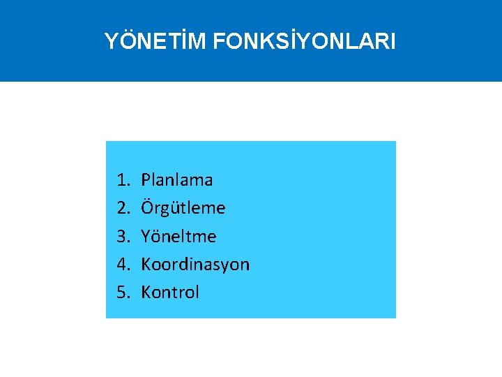 YÖNETİM FONKSİYONLARI 1. 2. 3. 4. 5. Planlama Örgütleme Yöneltme Koordinasyon Kontrol 